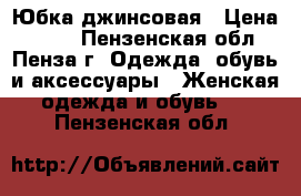 Юбка джинсовая › Цена ­ 500 - Пензенская обл., Пенза г. Одежда, обувь и аксессуары » Женская одежда и обувь   . Пензенская обл.